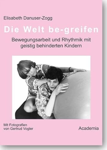 Beispielbild fr Die Welt be-greifen: Bewegungsarbeit und Rhythmik mit geistig behinderten Kindern zum Verkauf von medimops