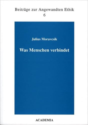 Was Menschen verbindet (Beiträge zur Angewandten Ethik) - Moravcsik, Julius