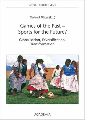 Stock image for Games of the Past - Sports for the Future?: Globalisation, Diversification, Transformation (ISHPES-Studies. Publications of the International Society for the History of Physical Education and Sport) for sale by medimops