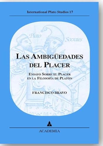 Las ambígüedades del placer : Ensayo sobre el placer en la Filosofía de Platon - Francisco Bravo