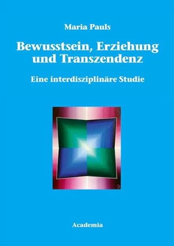 Bewusstsein, Erziehung und Transzendenz - Eine interdisziplinäre Studie.