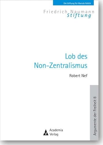 Lob des Non-Zentralismus. 2. Auflage (Argumente der Freiheit) - Robert Nef