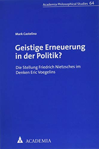 9783896657695: Geistige Erneuerung in Der Politik?: Die Stellung Friedrich Nietzsches Im Denken Eric Voegelins (Academia Philosophical Studies, 64)