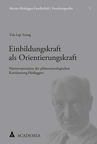9783896659309: Einbildungskraft ALS Orientierungskraft: Neuinterpretation Der Phanomenologischen Kant-Deutung Heideggers: 1 (Martin-Heidegger-Gesellschaft U Forschungsreihe)