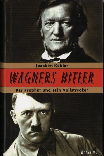Wagners Hitler : der Prophet und sein Vollstrecker. - Köhler, Joachim