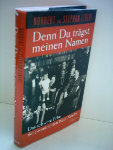 Denn Du trägst meinen Namen : das schwere Erbe der prominenten Nazi-Kinder. Norbert und Stephan Lebert - Lebert, Norbert und Stephan Lebert