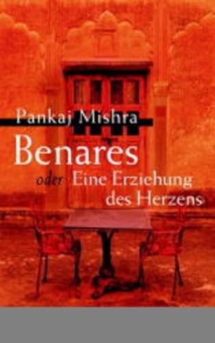 Benares oder Eine Erziehung des Herzens Roman - Mishra, Pankaj und Barbara Schaden