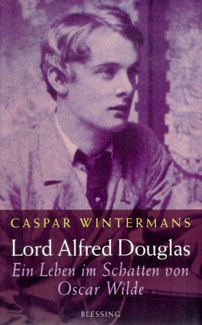 Lord Alfred Douglas. Ein Leben im Schatten von Oscar Wilde