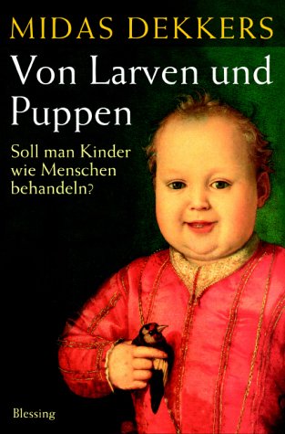 Von Larven und Puppen - Soll man Kinder wie Menschen behandeln? Aus dem Niederländischen von Ira ...