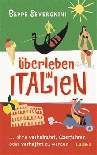 Überleben in Italien. .ohne verheiratet, überfahren oder verhaftet zu werden. Aus dem Italienisch...