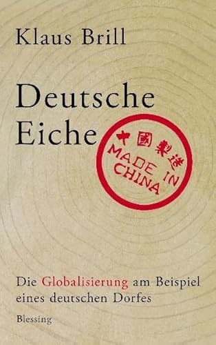 Stock image for Deutsche Eiche, made in China: Die Globalisierung am Beispiel eines deutschen Dorfes for sale by medimops