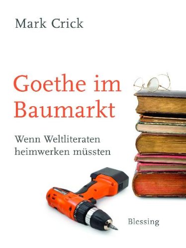 Beispielbild fr Goethe im Baumarkt: Wenn Weltliteraten heimwerken mssten zum Verkauf von medimops