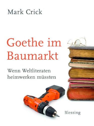 9783896673909: Goethe im Baumarkt: Wenn Weltliteraten heimwerken mssten