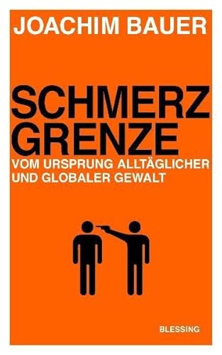 Schmerzgrenze: Vom Ursprung alltÃ¤glicher und globaler Gewalt - Bauer, Joachim