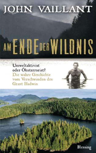 9783896674708: Am Ende der Wildnis: Umweltaktivist oder koterrorist? Die wahre Geschichte vom Verschwinden des Grant Hadwin