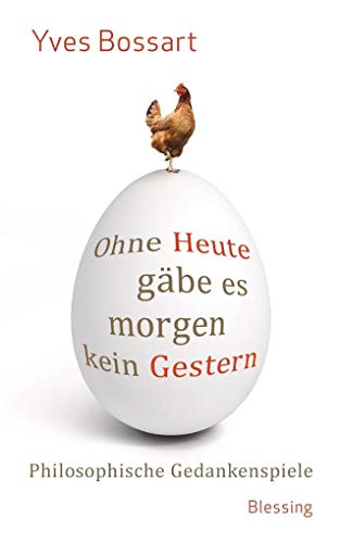 Ohne heute gäbe es morgen kein Gestern. Philosophische Gedankenspiele - Yves Bossart