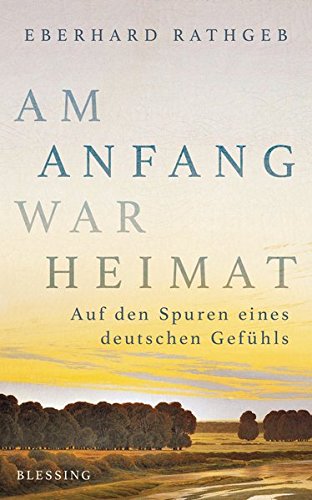 9783896675415: Am Anfang war Heimat: Auf den Spuren eines deutschen Gefhls