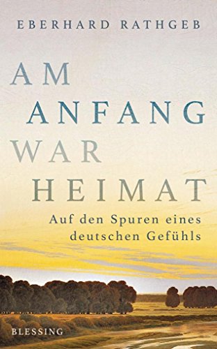 Stock image for Am Anfang war Heimat: Auf den Spuren eines deutschen Gefhls for sale by medimops