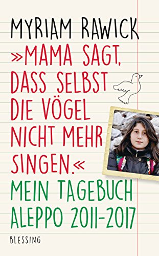 Beispielbild fr Mama sagt, dass selbst die Vgel nicht mehr singen": Mein Tagebuch - Aleppo 2011?2017 zum Verkauf von medimops