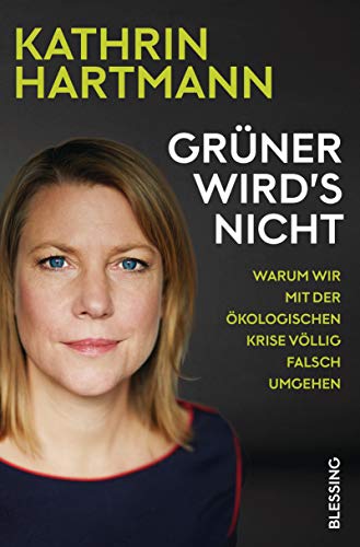 Beispielbild fr Grner wird's nicht: Warum wir mit der kologischen Krise vllig falsch umgehen zum Verkauf von medimops