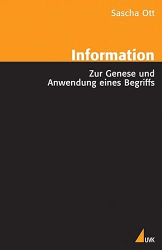 Information Zur Genese und Anwendung eines Begriffs. Mit einem Vorwort von Rafael Capurro - Ott, Sascha