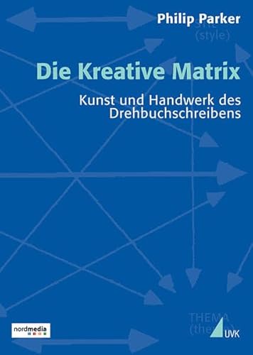 Die Kreative Matrix: Kunst und Handwerk des Drehbuchschreibens (Praxis Film) - Parker, Philip