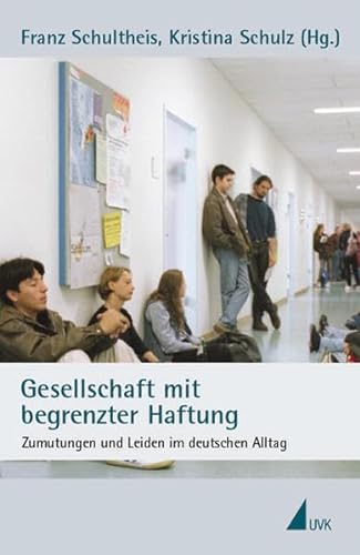 Gesellschaft mit begrenzter Haftung. Zumutungen und Leiden im deutschen Alltag. - Schultheis, Franz; Schulz, Kristina (Hrsg.)