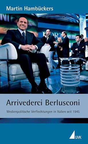 Beispielbild fr Arrivederci Berlusconi : Medienpolitische Verflechtungen in Italien seit 1945 zum Verkauf von Buchpark