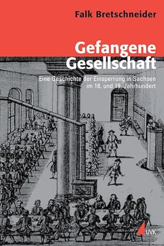 9783896696243: Gefangene Gesellschaft: Eine Geschichte der Einsperrung in Sachsen im 18. und 19. Jahrhundert