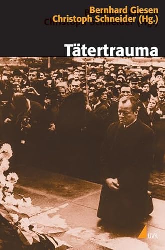 Tätertrauma: Nationale Erinnerung im öffentlichen Diskurs (Historische Kulturwissenschaften) - Giesen Bernhard, Schneider Christoph