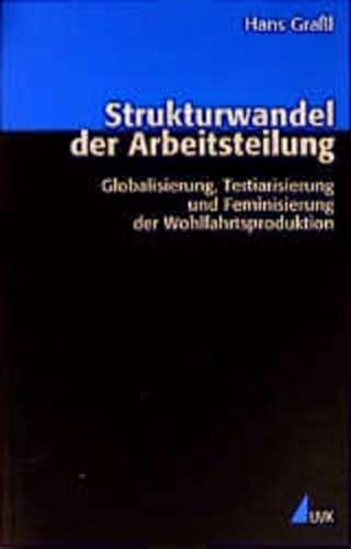 Strukturwandel der Arbeitsteilung. Globalisierung, Tertiarisierung und Feminisierung der Wohlfahrtsproduktion - Hans Graßl