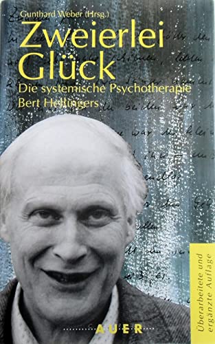 Zweierlei Glück : die systemische Psychotherapie Bert Hellingers. Gunthard Weber (Hrsg.) - Weber, Gunthard [Hrsg.] und Bert Hellinger