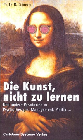 Stock image for Die Kunst, nicht zu lernen. Und andere Paradoxien in Psychotherapie, Management, Politik. for sale by medimops