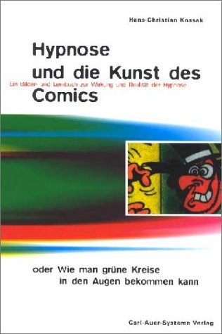 Hypnose und die Kunst des Comics oder wie man grüne Kreise in den Augen bekommen kann : ein Bilder- und Lesebuch zur Wirkung und Realität der Hypnose. Reihe systemische und hypnotherapeutische Praxis - Kossak, Hans-Christian