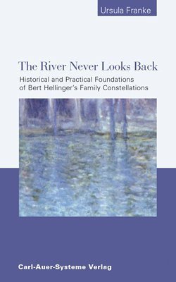 Beispielbild fr The River Never Looks Back: Historical and Practical Foundations of Bert Hellinger's Family Constellations. zum Verkauf von Books Unplugged