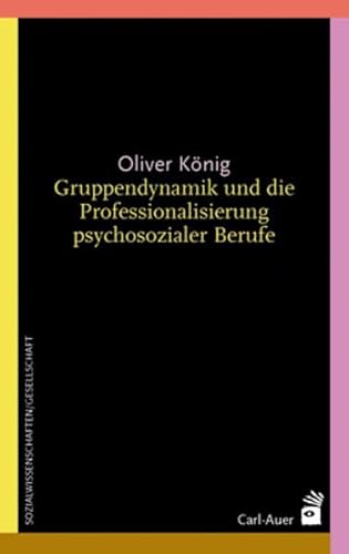 Gruppendynamik und die Professionalisierung psychosozialer Berufe (9783896705792) by KÃ¶nig, Oliver