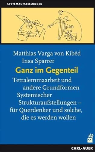 9783896706867: Ganz im Gegenteil: Tetralemmaarbeit und andere Grundformen Systemischer Strukturaufstellungen - fr Querdenker, und solche die es werden wollen