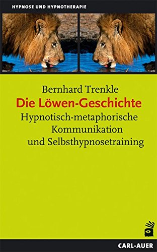 Beispielbild fr Die Lwen-Geschichte: Hypnotisch-metaphorische Kommunikation und Selbsthypnosetraining zum Verkauf von medimops