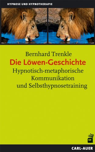 Stock image for Die Lwen-Geschichte: Hypnotisch-metaphorische Kommunikation und Selbsthypnosetraining for sale by medimops