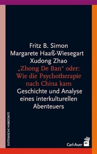 Imagen de archivo de Zhong-de-ban" oder wie die Psychotherapie nach China kam : Geschichte und Analyse eines interkulturellen Abenteuers. Fritz B. Simon ; Margarete Haa-Wiesegart ; Zhao Xudong / Systemische Horizonte a la venta por Buchhandlung Neues Leben