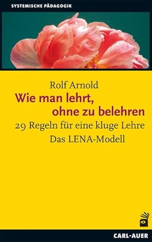 Wie man lehrt, ohne zu belehren: 29 Regeln fÃ¼r eine kluge Lehre. Das LENA-Modell (9783896708380) by Arnold, Rolf