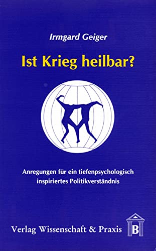 Beispielbild fr Ist Krieg heilbar? Anregungen fr ein tiefenpsychologisch inspiriertes Politikverstndnis. zum Verkauf von Antiquariat Bcherkeller