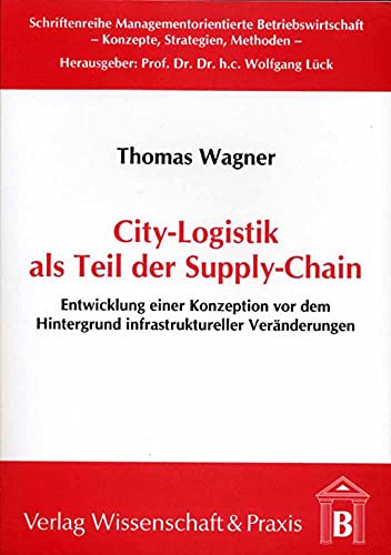 9783896731272: City-Logistik als Teil der Supply-Chain: Entwicklung einer Konzeption vor dem Hintergrund infrastruktureller Vernderungen