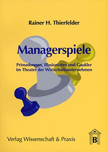 9783896731647: Managerspiele: Primadonnen, Illusionisten Und Gaukler Im Theater Der Wirtschaftsunternehmen (German Edition)