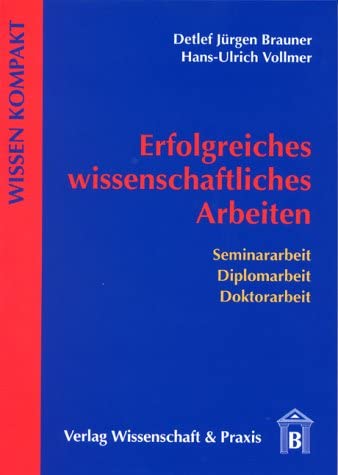 Erfolgreiches wissenschaftliches Arbeiten. Seminararbeit, Diplomarbeit, Doktorarbeit.