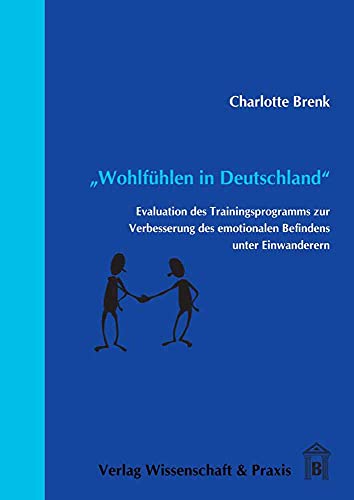 Beispielbild fr "Wohlfhlen in Deutschland": Evaluation des Trainingsprogramms zur Verbesserung des emotionalen Befindens unter Einwanderern zum Verkauf von medimops