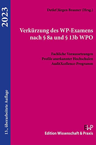 Imagen de archivo de Verkrzung des WP-Examens nach  8a und  13b WPO 2023.: Fachliche Voraussetzungen. Profile anerkannter Hochschulen. AuditXcellence-Programm. a la venta por medimops