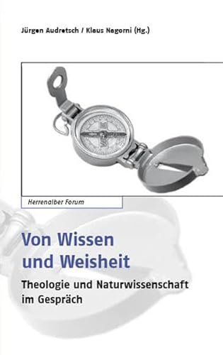Von Wissen und Weisheit: Theologie und Naturwissenschaft im Gespräch. Herrenalber Forum Band 54. - Audretsch, Jürgen und Klaus Nagorni