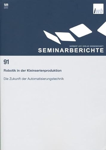 9783896750914: Robotik in der Kleinserienproduktion - Die Zukunft der Automatisierungstechnik: IWB Seminarberichte 91