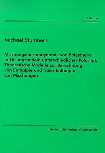 Beispielbild fr Mischungsthermodynamik von Polyethern in Lsungsmitteln unterschiedlicher Polaritt; Theoretische Modelle zur Berechnung von Enthalpie und freier Enthalpie von Mischungen zum Verkauf von medimops